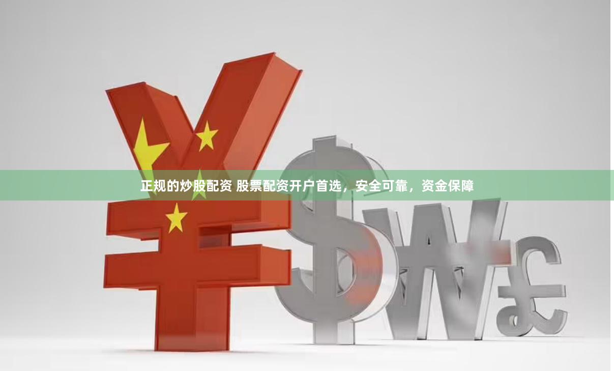 正规的炒股配资 股票配资开户首选，安全可靠，资金保障