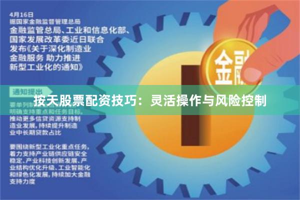 按天股票配资技巧：灵活操作与风险控制