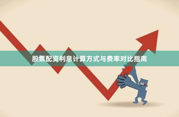 股票配资利息计算方式与费率对比指南