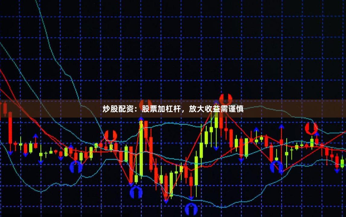 炒股配资：股票加杠杆，放大收益需谨慎