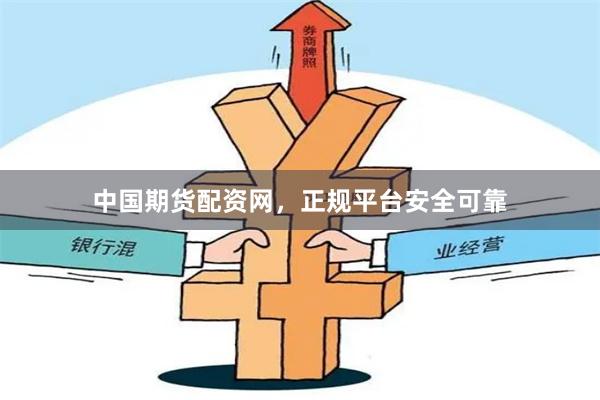中国期货配资网，正规平台安全可靠