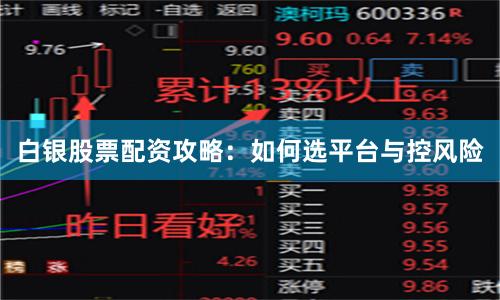 白银股票配资攻略：如何选平台与控风险