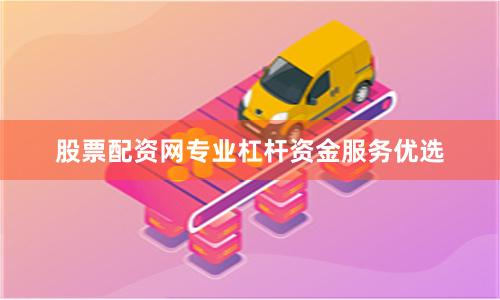 股票配资网专业杠杆资金服务优选